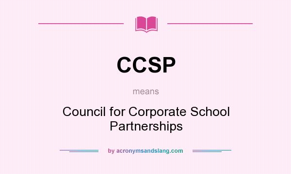 What does CCSP mean? It stands for Council for Corporate School Partnerships