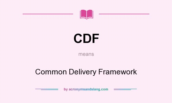 What does CDF mean? It stands for Common Delivery Framework