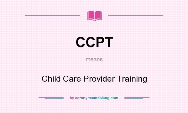 What does CCPT mean? It stands for Child Care Provider Training