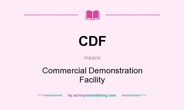 What does CDF mean? It stands for Commercial Demonstration Facility