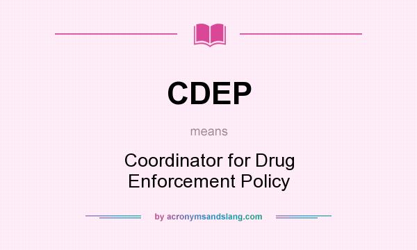 What does CDEP mean? It stands for Coordinator for Drug Enforcement Policy