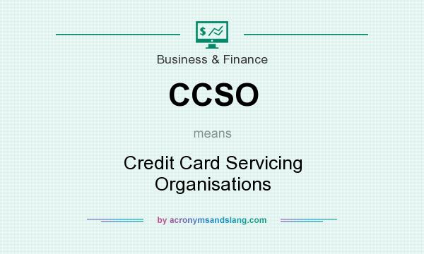 What does CCSO mean? It stands for Credit Card Servicing Organisations