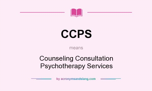 What does CCPS mean? It stands for Counseling Consultation Psychotherapy Services