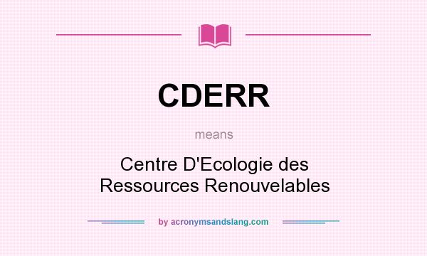 What does CDERR mean? It stands for Centre D`Ecologie des Ressources Renouvelables