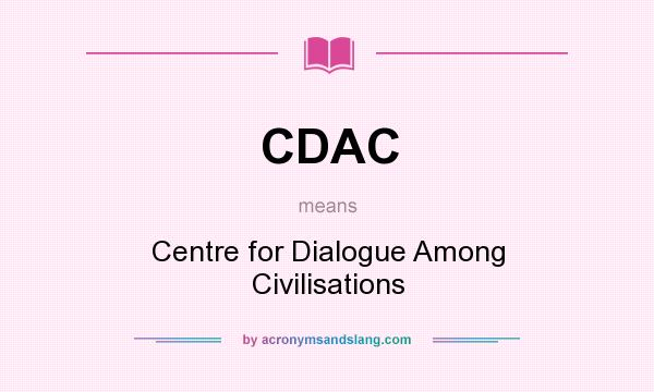 What does CDAC mean? It stands for Centre for Dialogue Among Civilisations