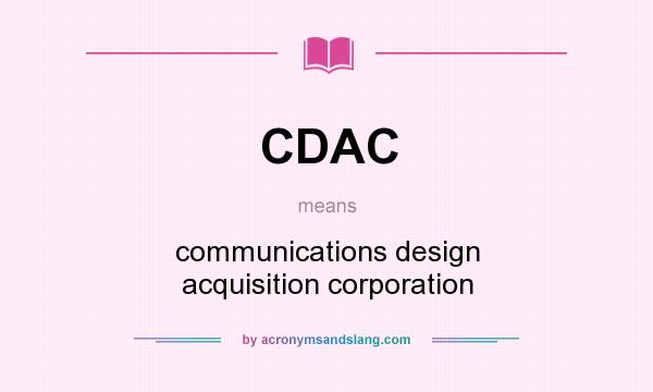 What does CDAC mean? It stands for communications design acquisition corporation