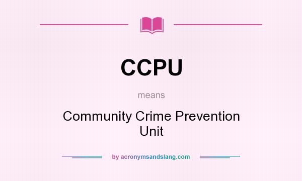 What does CCPU mean? It stands for Community Crime Prevention Unit