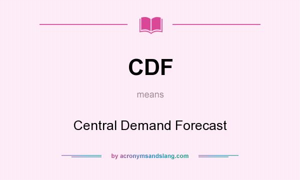 What does CDF mean? It stands for Central Demand Forecast