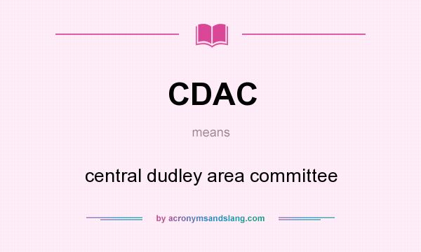 What does CDAC mean? It stands for central dudley area committee
