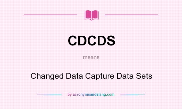 What does CDCDS mean? It stands for Changed Data Capture Data Sets