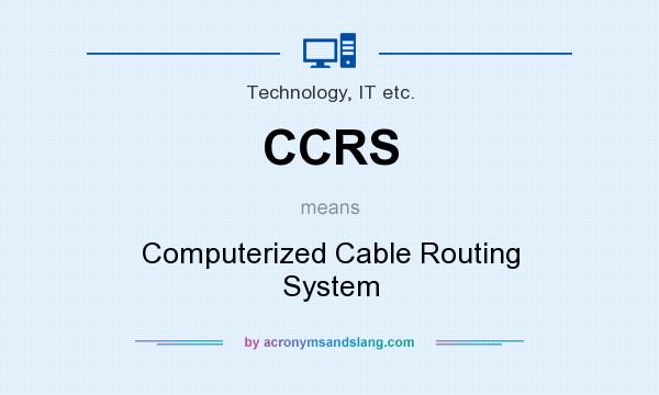 What does CCRS mean? It stands for Computerized Cable Routing System