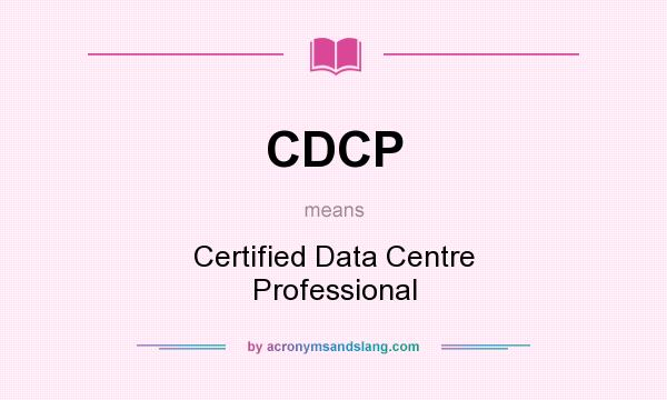What does CDCP mean? It stands for Certified Data Centre Professional