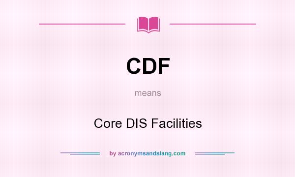 What does CDF mean? It stands for Core DIS Facilities