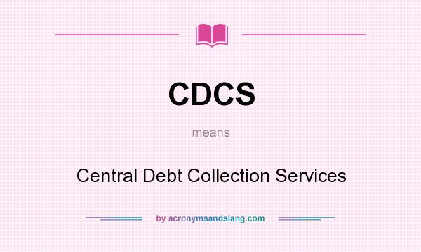 What does CDCS mean? It stands for Central Debt Collection Services