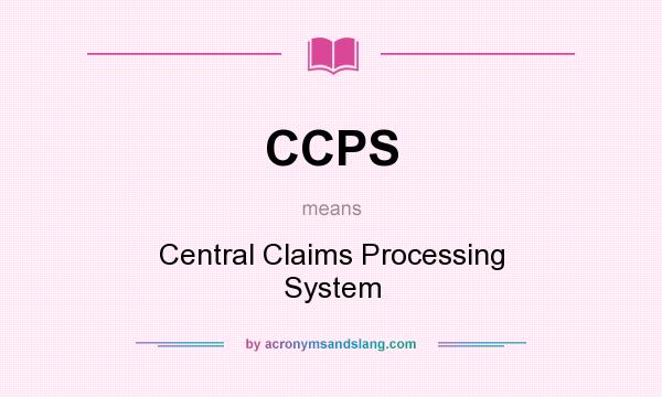 What does CCPS mean? It stands for Central Claims Processing System