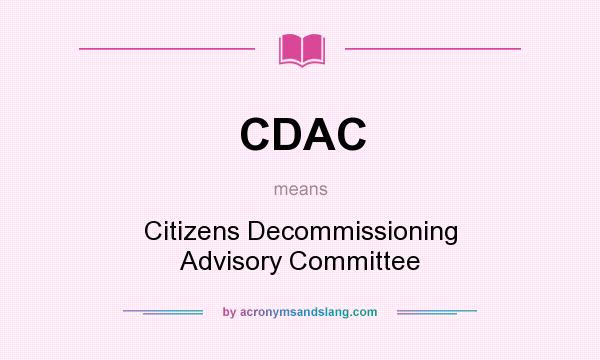 What does CDAC mean? It stands for Citizens Decommissioning Advisory Committee