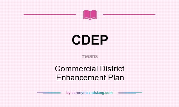What does CDEP mean? It stands for Commercial District Enhancement Plan