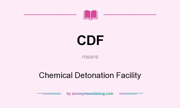 What does CDF mean? It stands for Chemical Detonation Facility