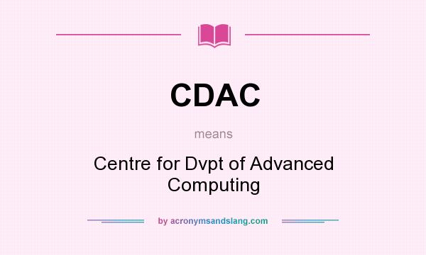 What does CDAC mean? It stands for Centre for Dvpt of Advanced Computing