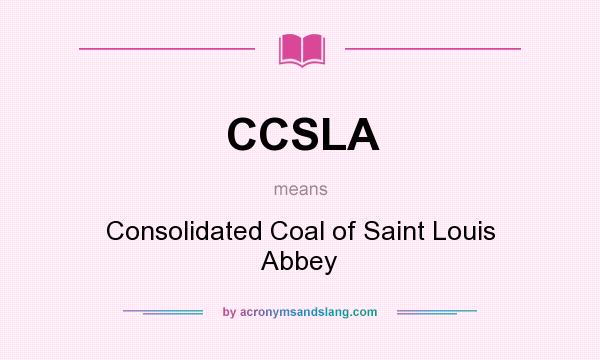 What does CCSLA mean? It stands for Consolidated Coal of Saint Louis Abbey