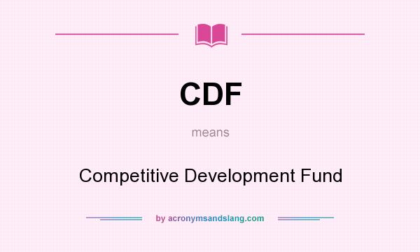 What does CDF mean? It stands for Competitive Development Fund