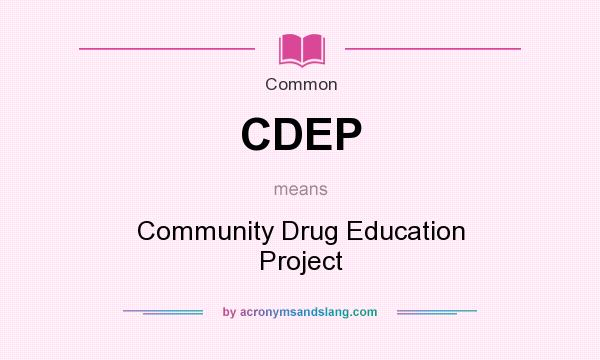 What does CDEP mean? It stands for Community Drug Education Project