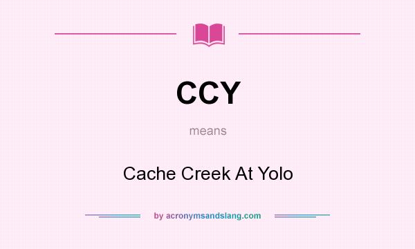 What does CCY mean? It stands for Cache Creek At Yolo