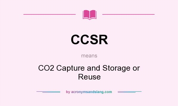 What does CCSR mean? It stands for CO2 Capture and Storage or Reuse