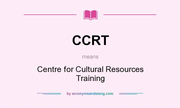 What does CCRT mean? It stands for Centre for Cultural Resources Training