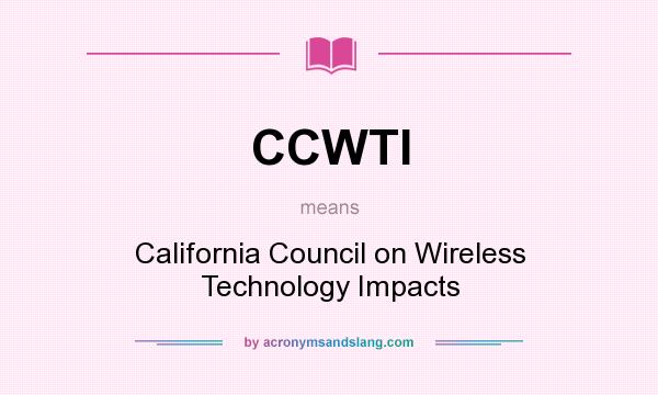 What does CCWTI mean? It stands for California Council on Wireless Technology Impacts