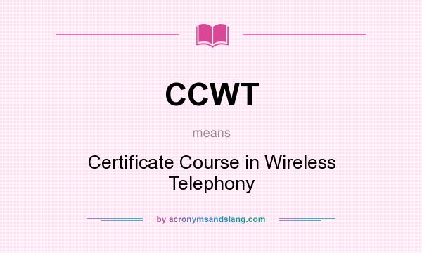 What does CCWT mean? It stands for Certificate Course in Wireless Telephony