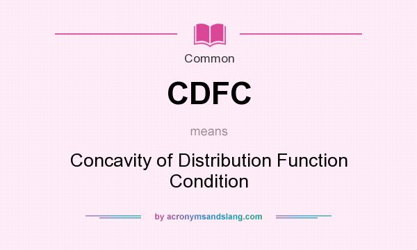 What does CDFC mean? It stands for Concavity of Distribution Function Condition