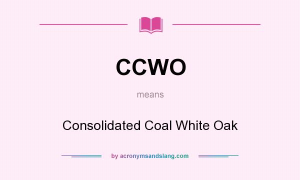 What does CCWO mean? It stands for Consolidated Coal White Oak