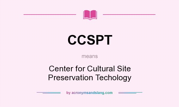What does CCSPT mean? It stands for Center for Cultural Site Preservation Techology