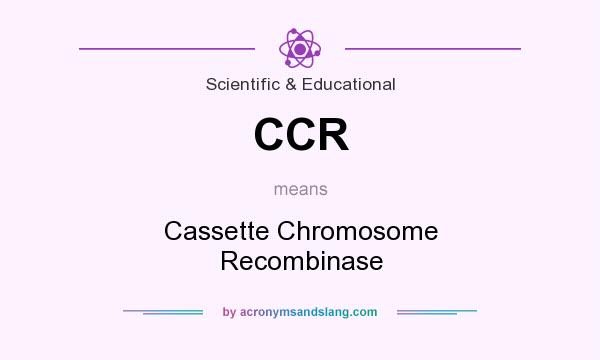 What does CCR mean? It stands for Cassette Chromosome Recombinase