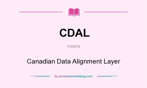What does CDAL mean? It stands for Canadian Data Alignment Layer