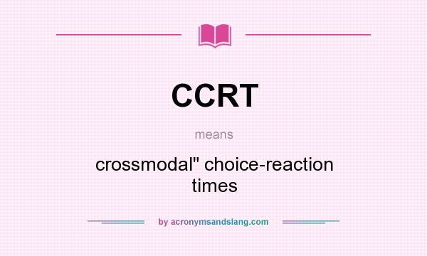 What does CCRT mean? It stands for crossmodal choice-reaction times