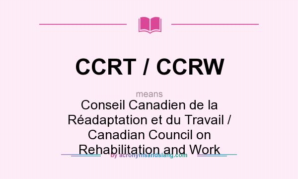 What does CCRT / CCRW mean? It stands for Conseil Canadien de la Réadaptation et du Travail / Canadian Council on Rehabilitation and Work