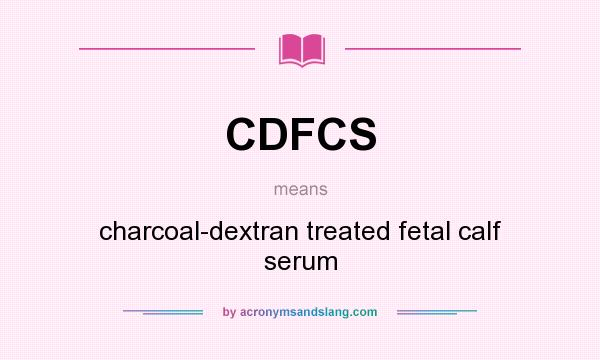 What does CDFCS mean? It stands for charcoal-dextran treated fetal calf serum