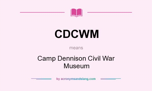 What does CDCWM mean? It stands for Camp Dennison Civil War Museum