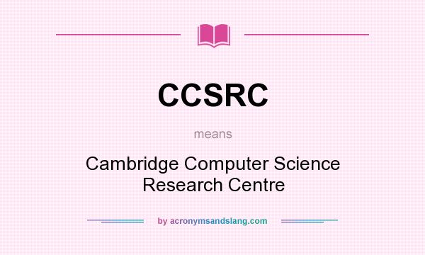 What does CCSRC mean? It stands for Cambridge Computer Science Research Centre