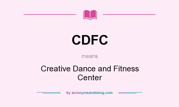 What does CDFC mean? It stands for Creative Dance and Fitness Center