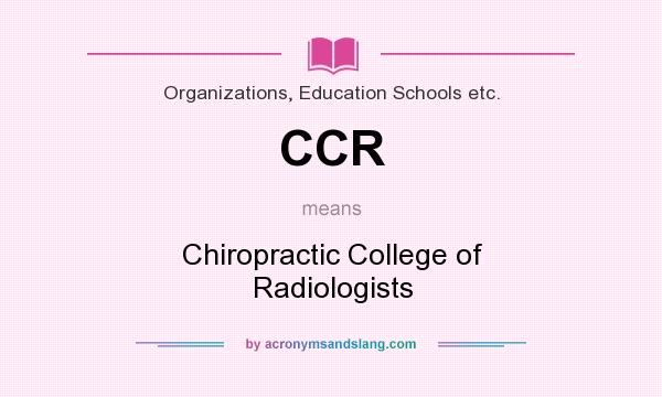 What does CCR mean? It stands for Chiropractic College of Radiologists