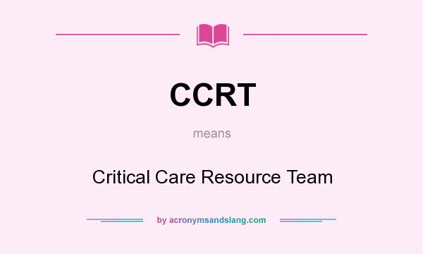 What does CCRT mean? It stands for Critical Care Resource Team