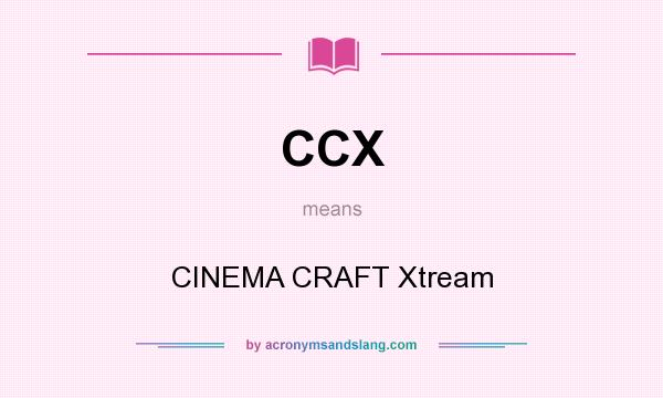 What does CCX mean? It stands for CINEMA CRAFT Xtream