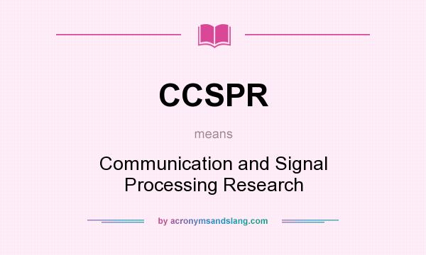 What does CCSPR mean? It stands for Communication and Signal Processing Research