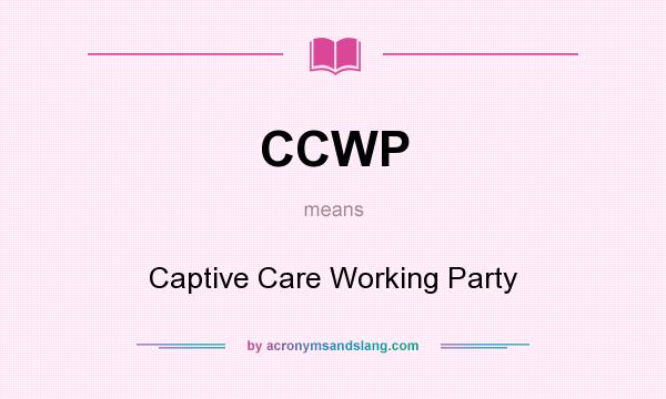 What does CCWP mean? It stands for Captive Care Working Party