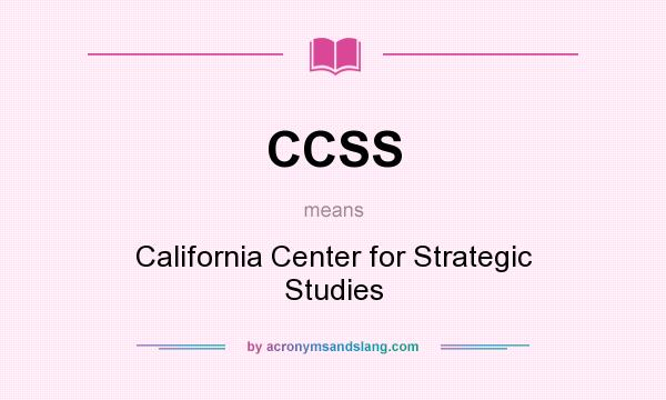 What does CCSS mean? It stands for California Center for Strategic Studies
