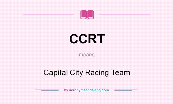 What does CCRT mean? It stands for Capital City Racing Team