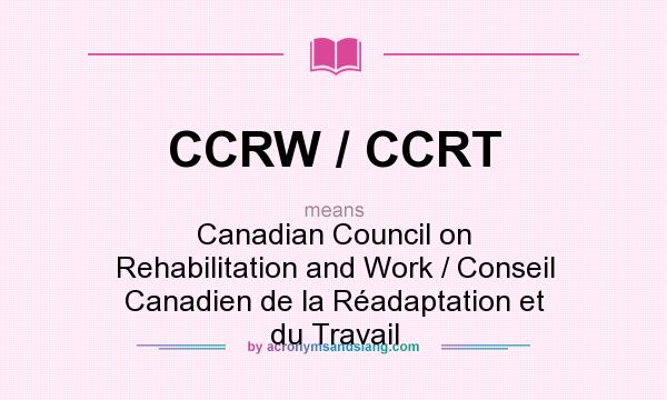 What does CCRW / CCRT mean? It stands for Canadian Council on Rehabilitation and Work / Conseil Canadien de la Réadaptation et du Travail